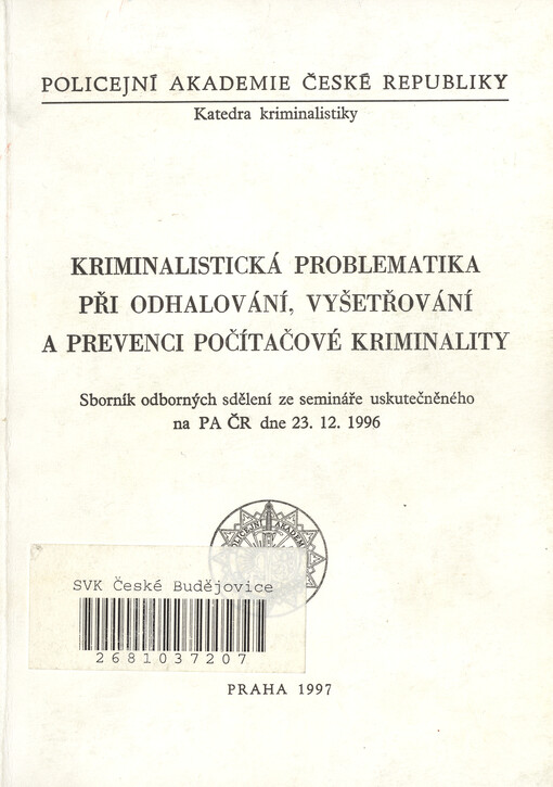 Kriminalistická problematika při odhalování, vyšetřování a prevenci počítačové kriminality : sborník odborných sdělení ze semináře uskutečněného na PA ČR dne 23. 12. 1996