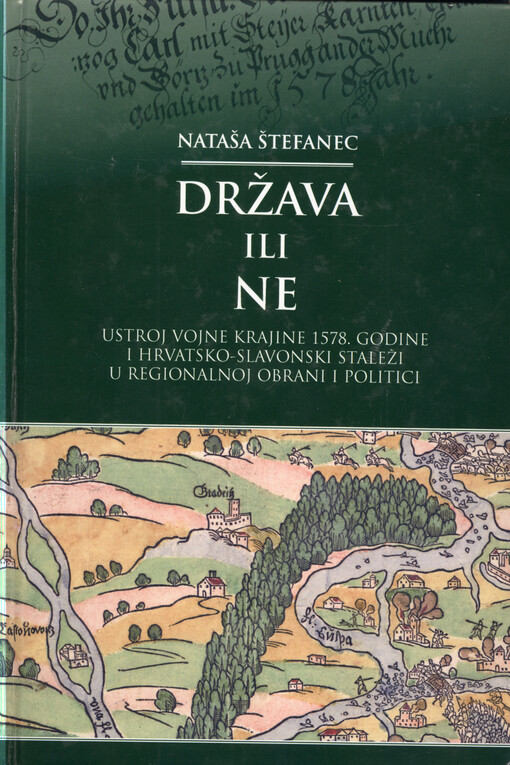 Država ili ne : ustroj Vojne krajine 1578. godine i hrvatsko-slavonski staleži u regionalnoj obrani i politici