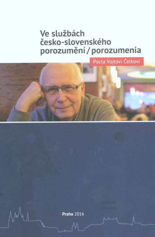 Ve službách česko-slovenského porozumění-porozumenia : pocta Vojtovi Čelkovi