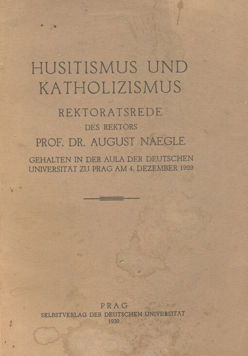 Husitismus und Katholizismus: Rektoratsrede des Rektors prof. dr. August Naegle gehalten in der Aula der deutschen Universität zu Prag am 4. Dezember 1929