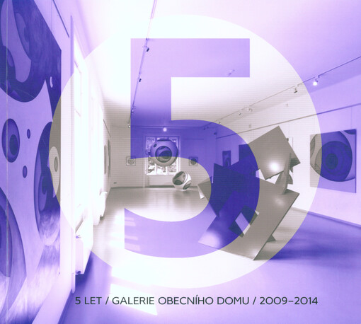 5 let - Galerie Obecního domu 2009-2014