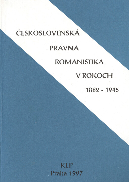 Československá právna romanistika v rokoch 1882-1945 = Bibliographia studiorum ad ius Romanum pertinentium in Bohemoslovenia MDCCCLXXXII-MCMXLV