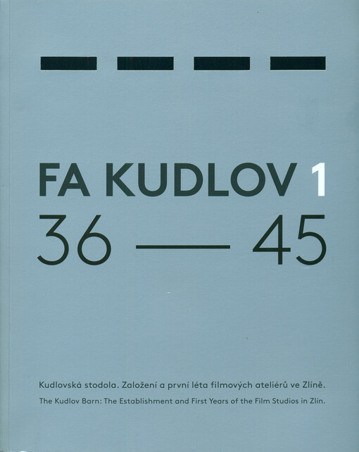 FA Kudlov 1, 36-45: Kudlovská stodola : založení a první léta Filmových ateliérů ve Zlíně = The Kudlov Barn : the establishment and first years of the Film Studios in Zlín