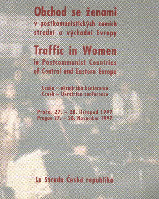 Obchod se ženami v postkomunistických zemích střední a východní Evropy :česko-ukrajinská konference, Praha, 27.-28. listopad 1997 = Traffic in women in postcommunist countries of central and eastern Europe : Czech-Ukrainian conference, Prague, 27.-28. November 1997