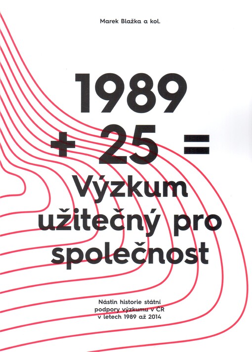 1989 + 25 = Výzkum užitečný pro společnost : nástin historie státní podpory výzkumu v ČR v letech 1989 až 2014