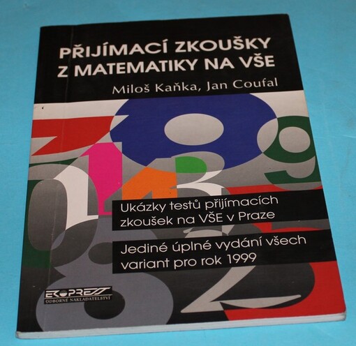 Přijímací zkoušky z matematiky na VŠE :ukázky testů přijímacích zkoušek na VŠE v Praze : jediné úplné vydání všech variant pro rok 1999