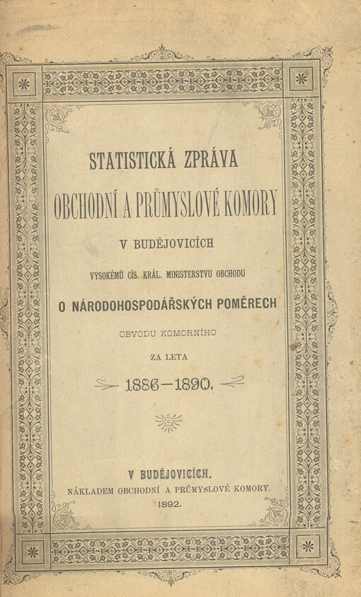 Statistická zpráva obchodní a průmyslové komory v Budějovicích vysokému cís. král. ministerstvu obchodu o národohospodářských poměrech obvodu komorního za leta 1886-1890