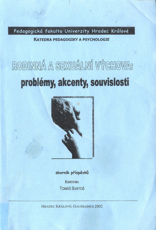 Rodinná a sexuální výchova: problémy, akcenty, souvislosti : sborník příspěvků z 5. celostátní konference k aktuálním otázkám rodinné výchovy, Hradec Králové 17.4.2002