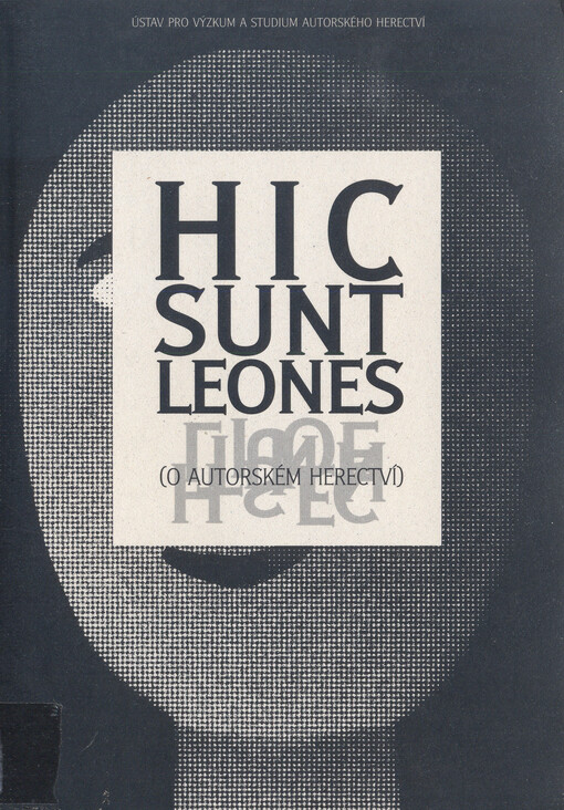 Hic sunt leones : (o autorském herectví) : sborník z konference, 8. a 9. listopadu 2002 v Divadle Na zábradlí