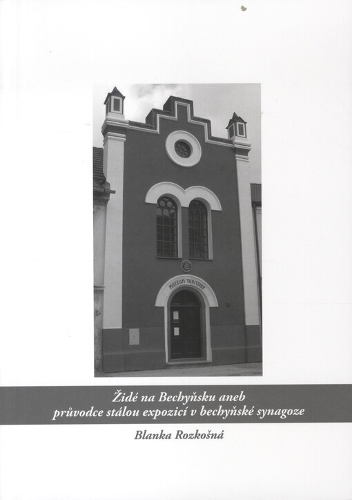 Židé na Bechyňsku, aneb, Průvodce stálou expozicí v bechyňské synagoze