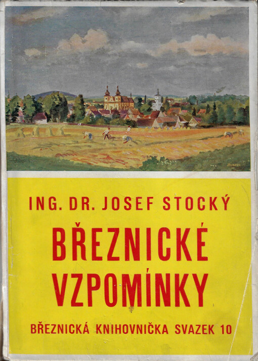 Březnické vzpomínky : podle zápisů Josefa Novotného o vzpomínkách jeho babičky Anny Kačenové a ředitele Antonína Alex. Špičky o vzpomínkách jeho matky Jany roz. Štefanové, podle vzpomínek Ing. Jos. Zdeňka Raušara, ředitele Jana Kouta, Josefa Tattra, s malířskou kapitolou akad. malíře Aloise Moravce a z četných pramenů jiných