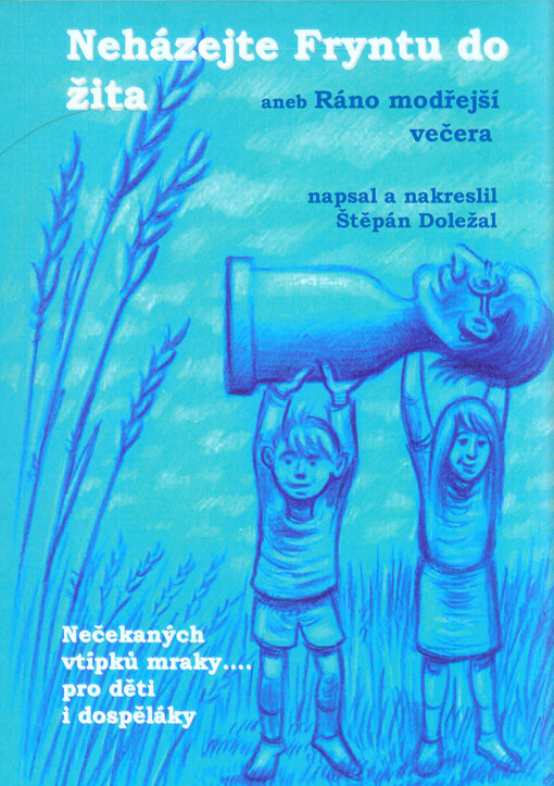 Neházejte Fryntu do žita, aneb, Ráno modřejší večera : nečekaných vtípků mraky ... pro děti i dospěláky