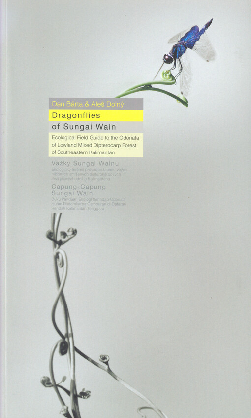 Dragonflies of Sungai Wain : ecological field guide to the odonata of lowland mixed dipterocarp forest of Southeastern Kalimantan = Vážky Sungai Wainu : ekologický terénní průvodce faunou vážek nížinných smíšených dipterokarpových lesů jihovýchodního Kali