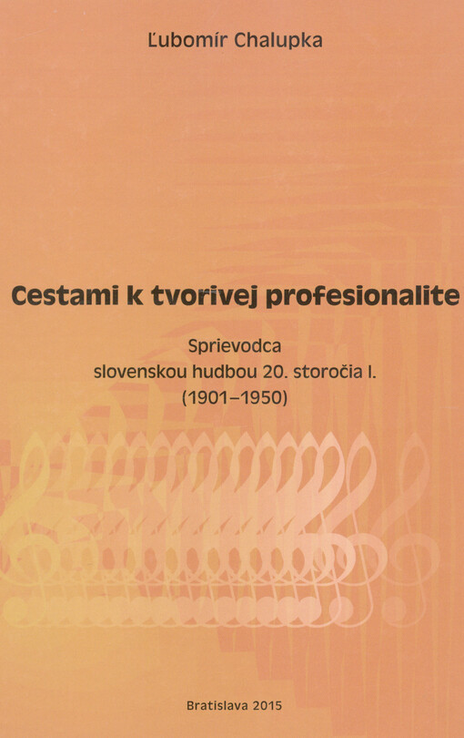 Cestami k tvorivej profesionalite : sprievodca slovenskou hudbou 20. storočia I. (1901-1950)