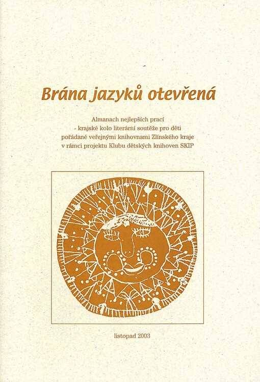 Brána jazyků otevřená : almanach nejlepších prací - krajské kolo literární soutěže pro děti pořádané veřejnými knihovnami Zlínského kraje v rámci projektu Klubu dětských knihoven SKIP