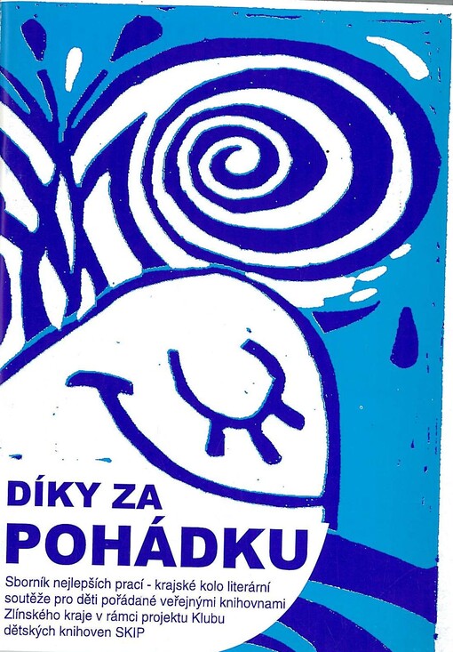 Díky za pohádku : sborník nejlepších prací - krajské kolo literární soutěže pro děti pořádané veřejnými knihovnami Zlínského kraje v rámci projektu Klubu dětských knihoven SKIP
