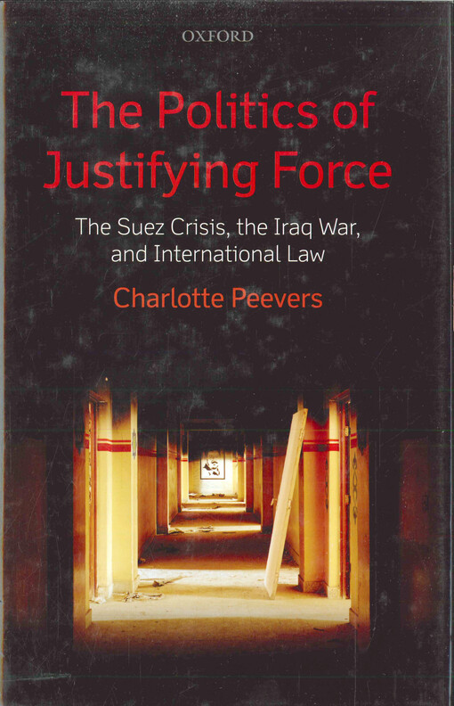 The politics of justifying force : the Suez crisis, the Iraq war, and international law