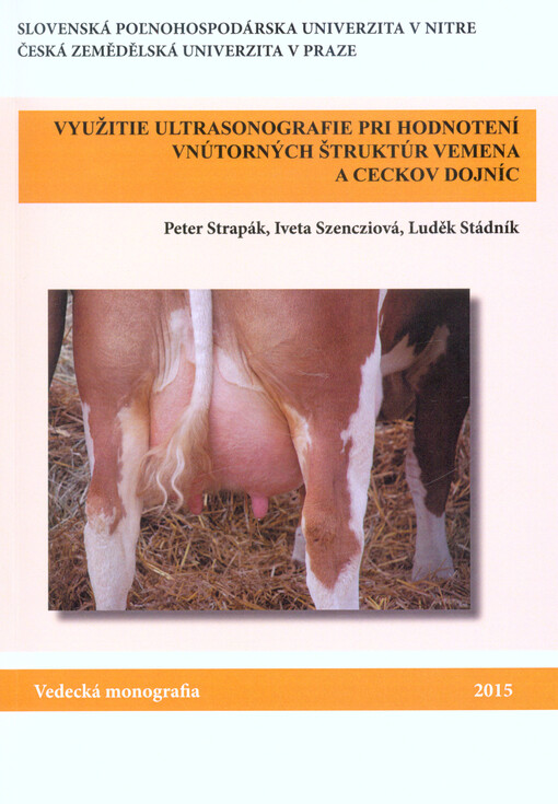 Využitie ultrasonografie pri hodnotení vnútorných štruktúr vemena a ceckov dojníc = Usage of ultrasonographic examination for internal structures measuring of the udder and teats in milking cows : vedecká monografia