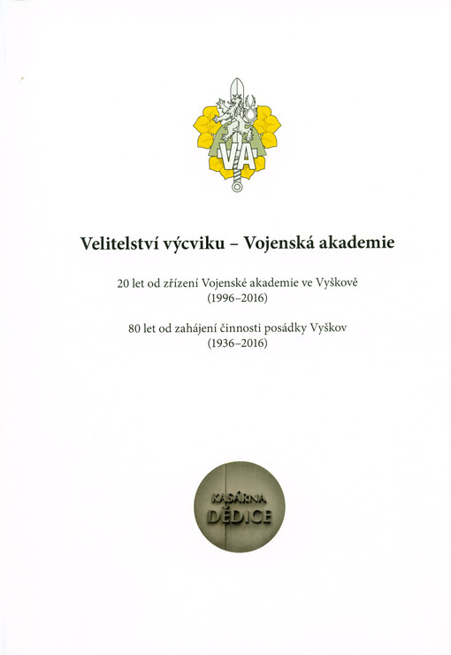 Velitelství výcviku - Vojenská akademie : 20 let od zřízení Vojenské akademie ve Vyškově (1996-2016), 80 let od zahájení činnosti posádky Vyškov (1936-2016)