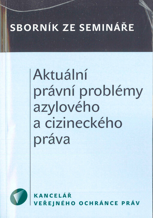 Aktuální právní problémy azylového a cizineckého práva : sborník z vědeckého semináře uskutečněného dne 10. září 2015 v Kanceláři veřejného ochránce práv - Aktuální právní problémy azylového a cizineckého práva