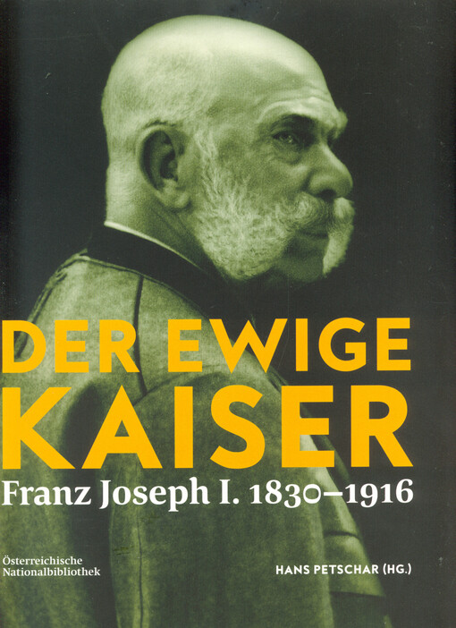 Der ewige Kaiser : Franz Joseph I. 1830-1916