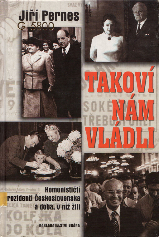 Takoví nám vládli: komunističtí prezidenti Československa a doba, v níž žili