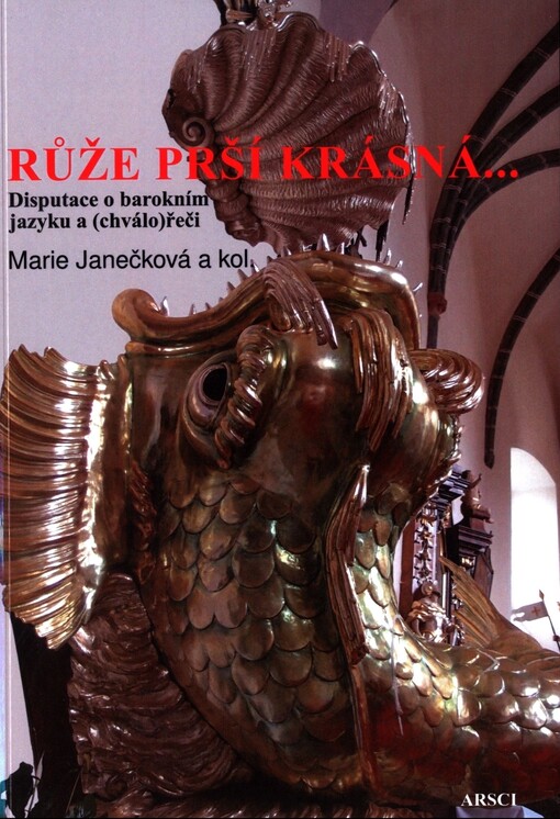 Růže prší krásná... : disputace o barokním jazyku a (chválo)řeči