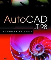 AutoCAD LT 98 : podrobná příručka : kompletní učebnice tvorby výkresů, ovládání a funkcí nové verze produktu /