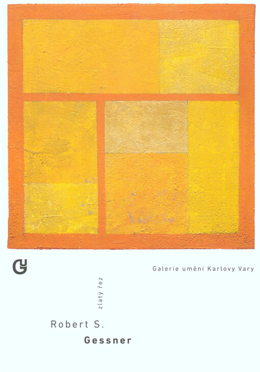 Robert S. Gessner : zlatý řez : Galerie umění Karlovy Vary