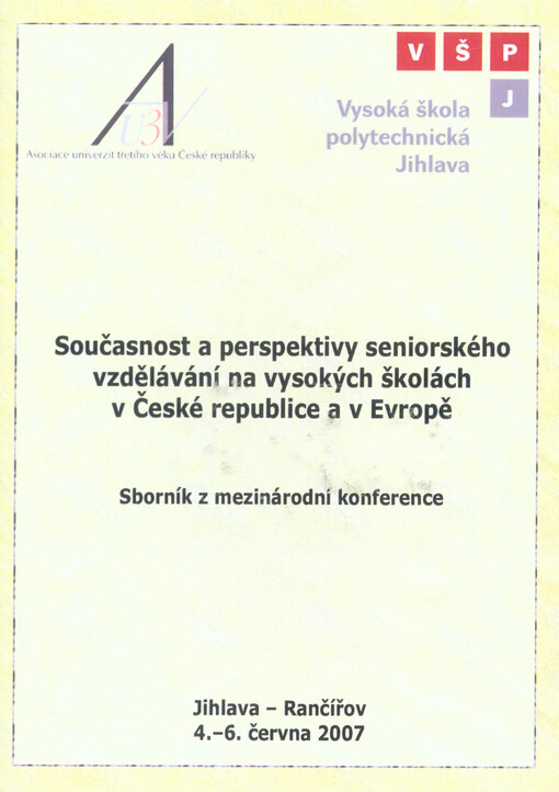 Současnost a perspektivy seniorského vzdělávání na vysokých školách v České republice a v Evropě :sborník z mezinárodní konference : Jihlava - Rančířov, 4.-6. června 2007
