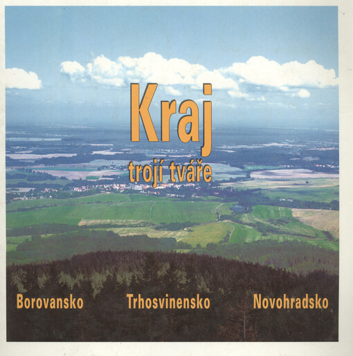 Kraj trojí tváře : Borovany, Ledenice, Trhové Sviny, Horní Stropnice, Nové Hrady, Žár, Žumberk, Jílovice, Olešnice, Slavče