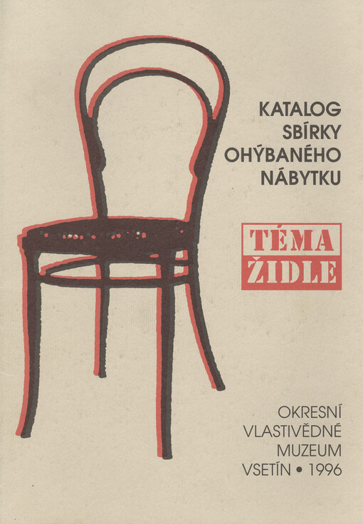 Téma židle :výstava a sympózium k dvoustému výročí narození Michaela Thoneta (1796-1871) : katalog sbírky ohýbaného nábytku