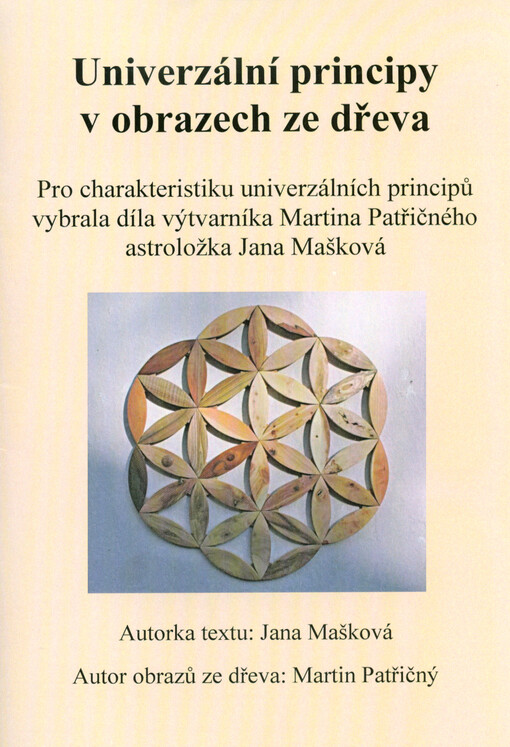Univerzální principy v obrazech ze dřeva : pro charakteristiku univerzálních principů vybrala díla výtvarníka Martina Patřičného astroložka Jana Mašková
