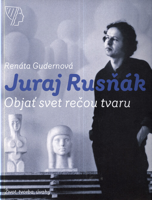 Juraj Rusňák : objavovať svet rečou tvaru : život, tvorba, úvahy