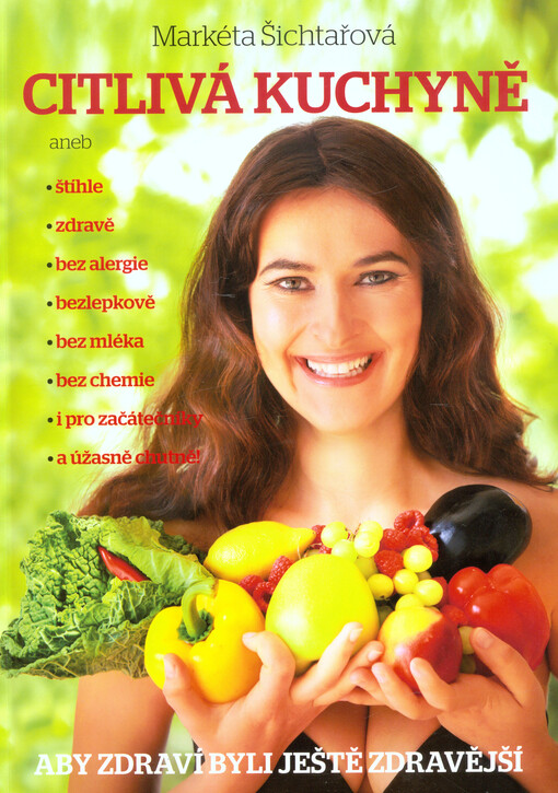 Citlivá kuchyně, aneb, Štíhle, zdravě, bez alergie, bezlepkově, bez mléka, bez chemie, i pro začátečníky, a úžasně chutně!