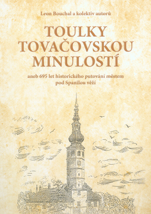 Toulky tovačovskou minulostí, aneb, 695 let historického putování městem pod Spanilou věží