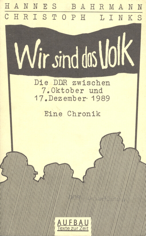 Wir sind das Volk : die DDR zwischen 7. Oktober und 17. Dezember 1989 : eine Chronik