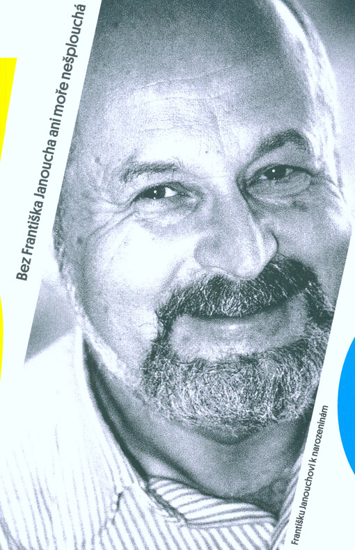 Bez Františka Janoucha ani moře nešplouchá : Františku Janouchovi k narozeninám