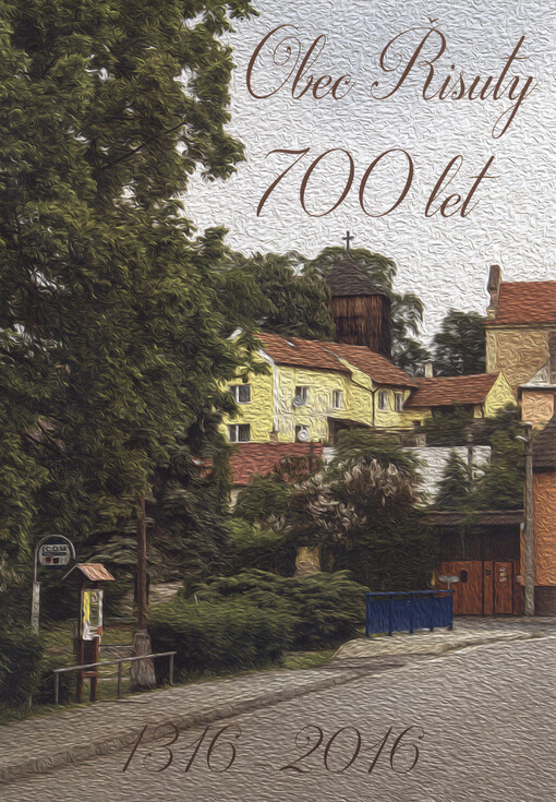 Obec Řisuty 700 let 1316 - 2016 : od první písemné zmínky o existenci obce, po současnost, slavnosti a společenský život v obci