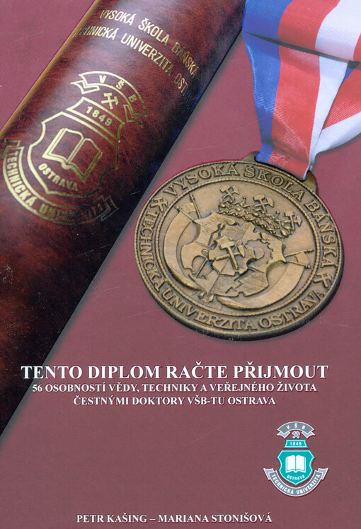 Tento diplom račte přijmout : 56 osobností vědy, techniky a veřejného života čestnými doktory VŠB-TU Ostrava