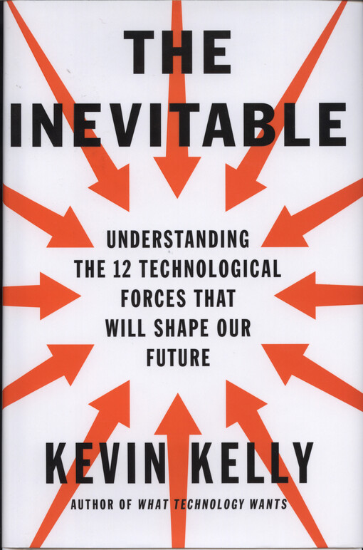 The inevitable : understanding the 12 technological forces that will shape our future