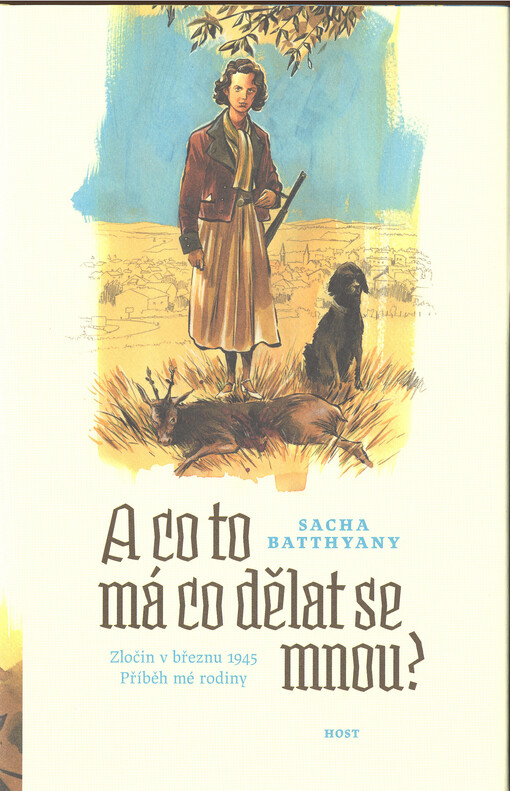 A co to má co dělat se mnou?: zločin v březnu 1945 : příběh mé rodiny