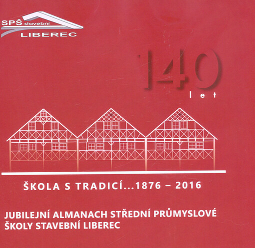 Škola s tradicí... 1876-2016 : jubilejní almanach Střední průmyslové školy stavební Liberec : 140 let
