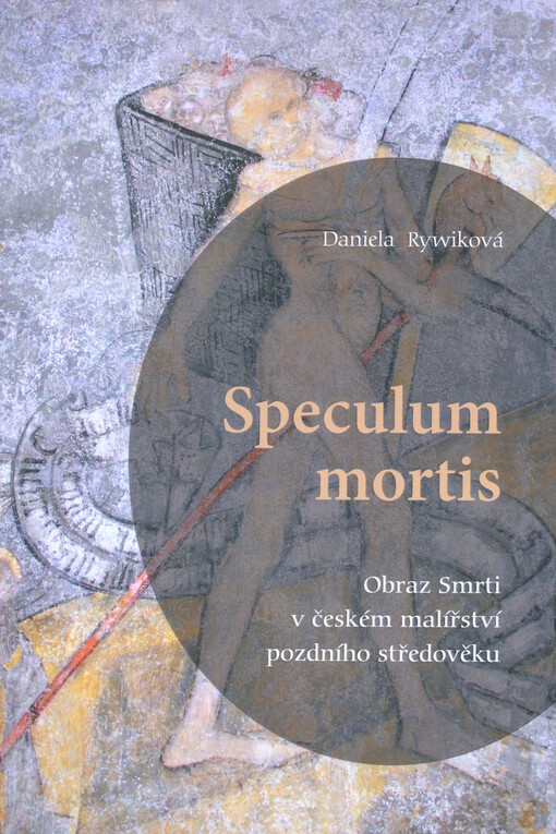 Speculum mortis : obraz Smrti v českém malířství pozdního středověku