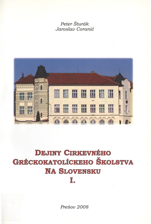 Dejiny cirkevného gréckokatolíckeho školstva na Slovensku :analýza hlavných tendencií dejinného vývoja cirkevného školstva v konfesionálnej, národnostnej, sociálnej, jazykovednej a spoločensko-kultúrnej oblasti : zborník z vedeckej konferencie Prešov 4. december 2007