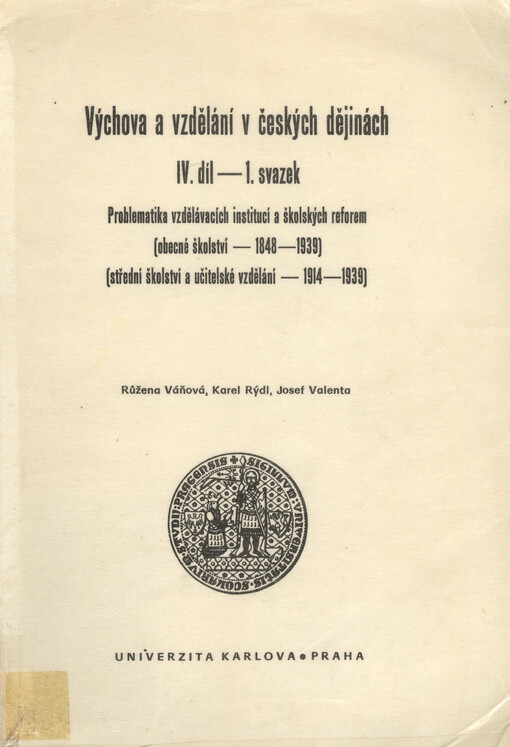 Výchova a vzdělání v českých dějinách. IV. díl, 1. sv., Problematika vzdělávacích institucí a školských reforem : (obecné školství 1848-1939) : (střední školství a učitelské vzdělání 1914-1939)