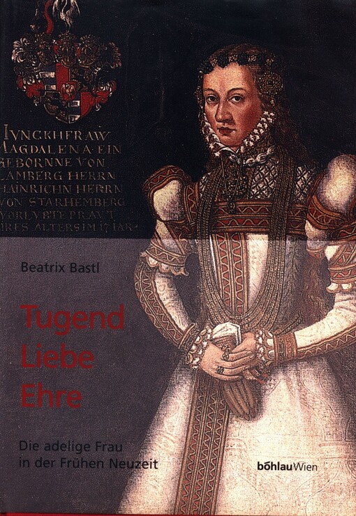 Tugend, Liebe, Ehre : die adelige Frau in der Frühen Neuzeit