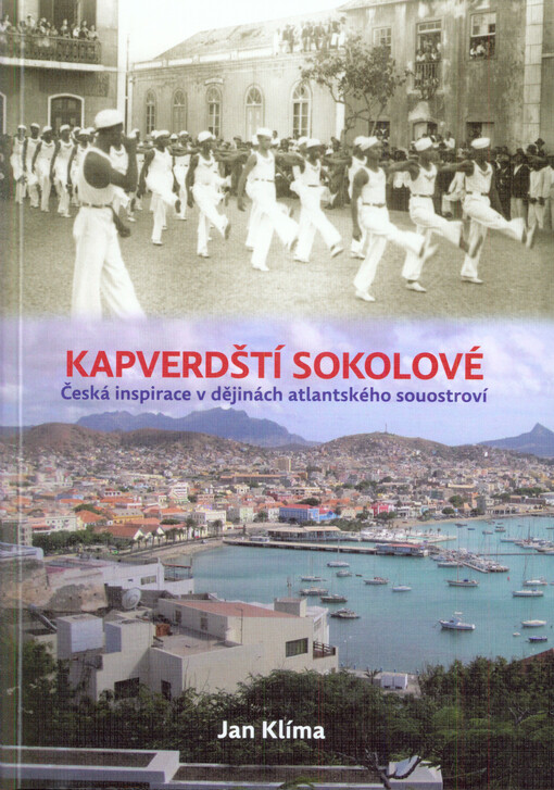 Kapverdští Sokolové : česká inspirace v dějinách atlantského souostroví = Sokols de Cabo Verde : a inspiração checa na história do arquipélago atlântico