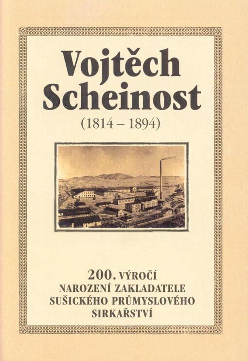 Vojtěch Scheinost (1814-1894) : 200. výročí narození zakladatele sušického průmyslového sirkařství