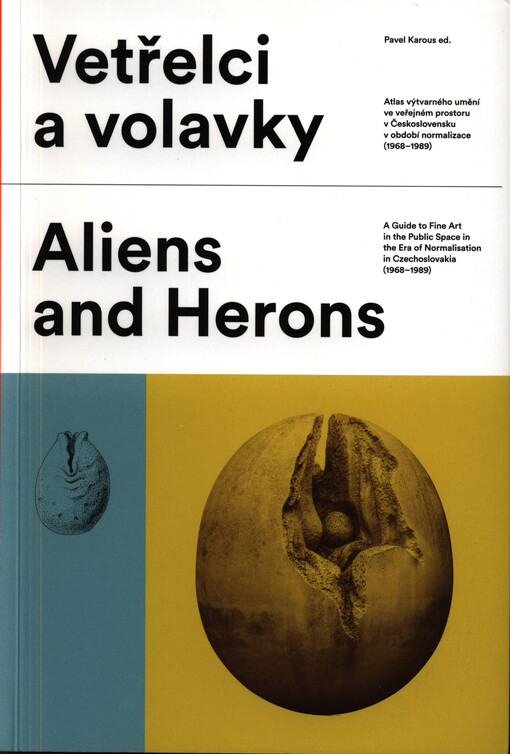 Vetřelci a volavky: atlas výtvarného umění ve veřejném prostoru v Československu v období normalizace (1968-1989) = Aliens and herons : a guide to fine art in the public space in the era of normalisation in Czechoslovakia (1968-1989)
